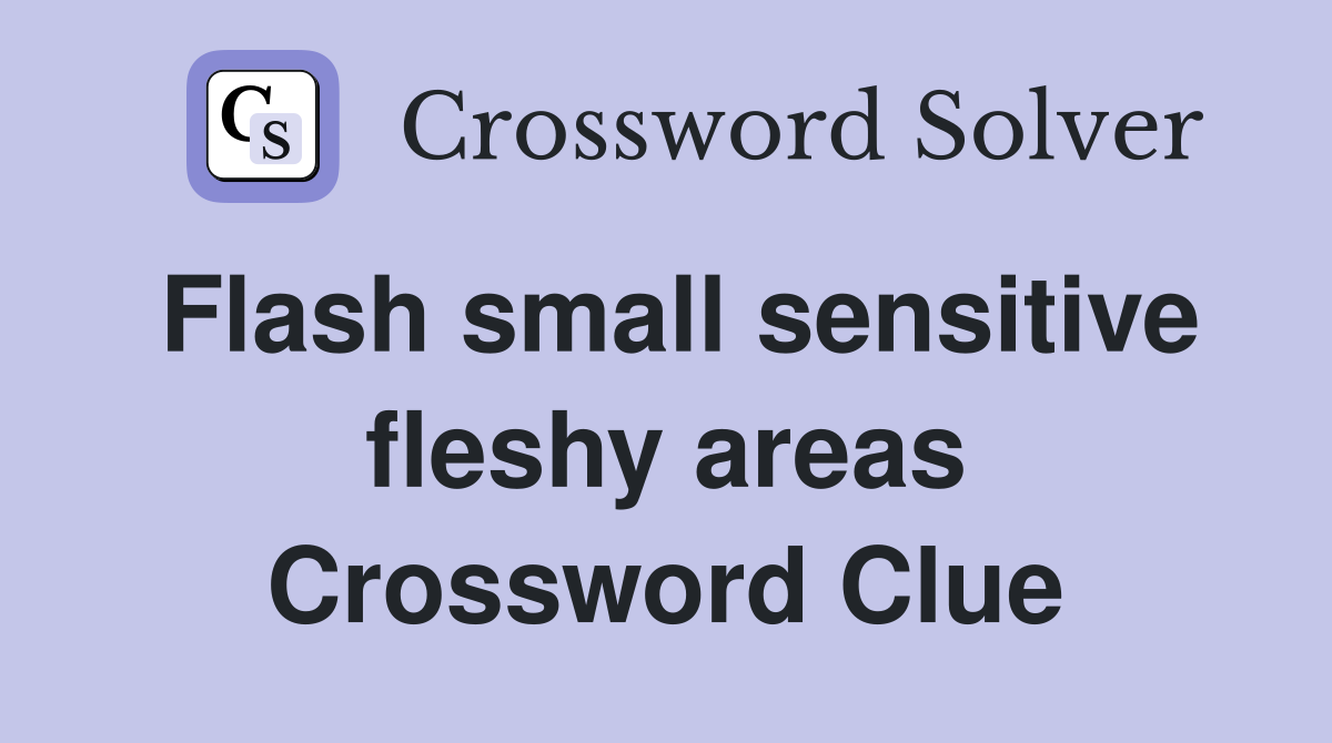 Flash small sensitive fleshy areas Crossword Clue