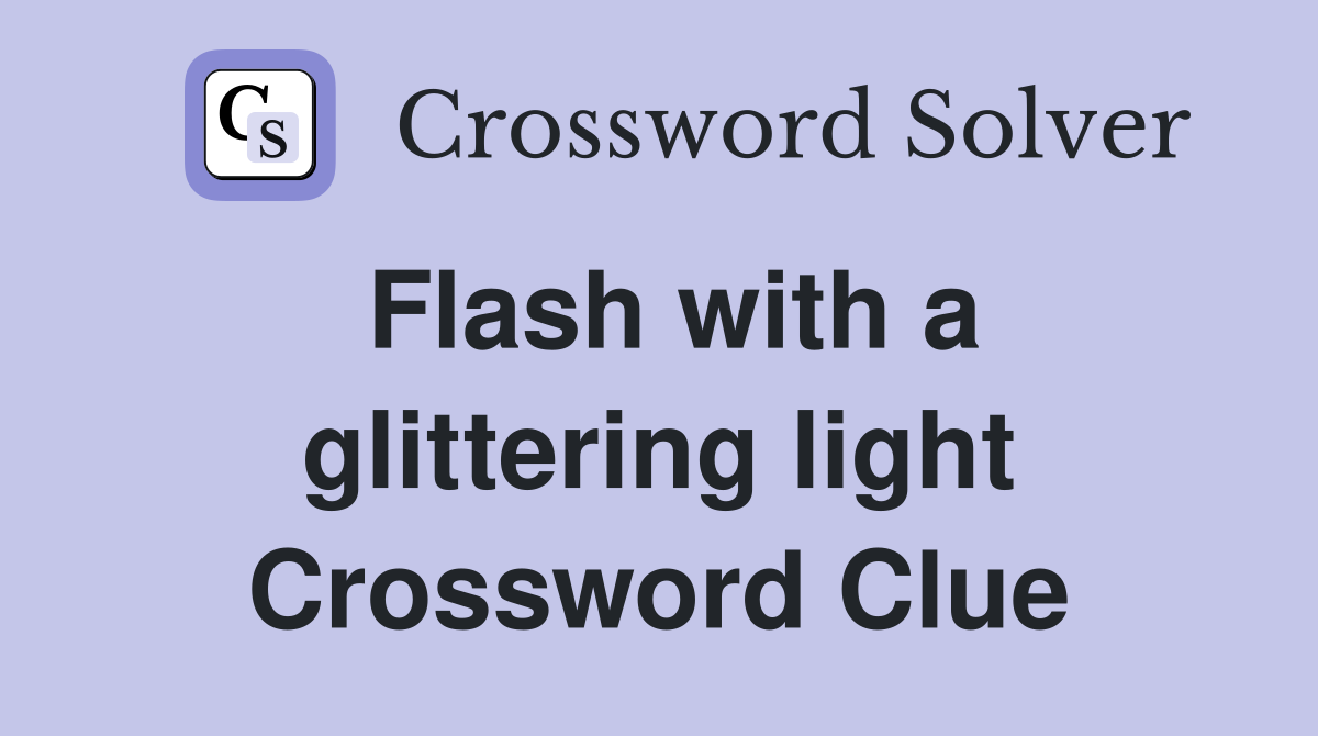 Flash with a glittering light Crossword Clue