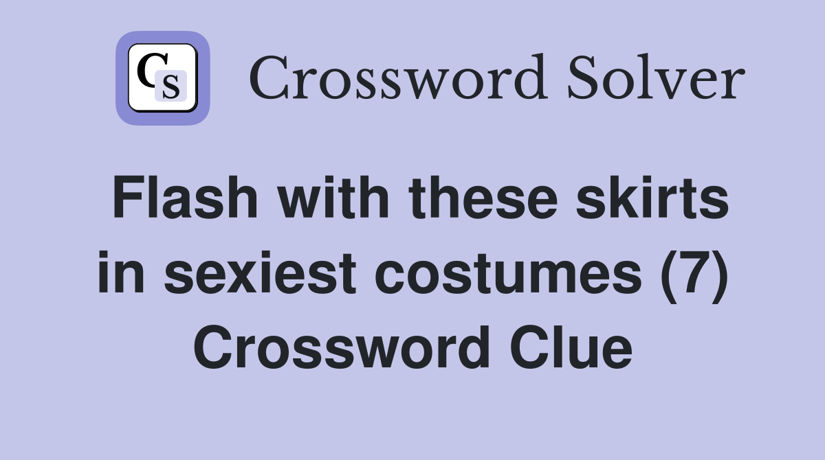 Flash with these skirts in sexiest costumes (7) Crossword Clue
