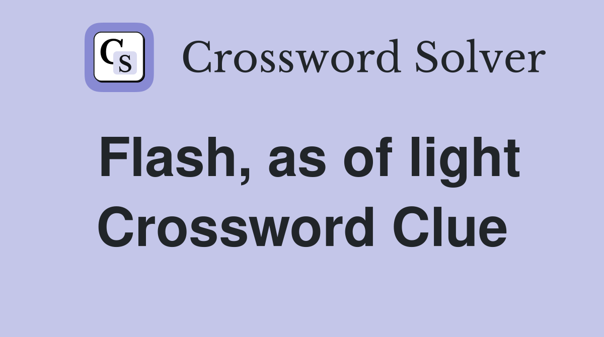 Flash, as of light Crossword Clue