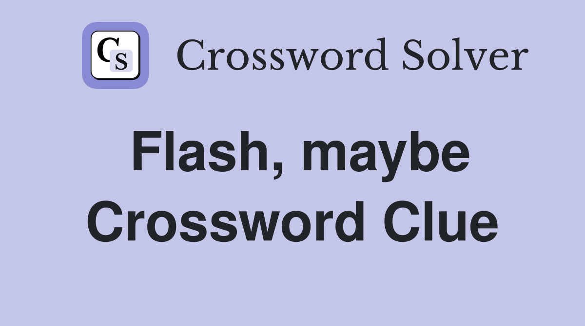 Flash, maybe Crossword Clue