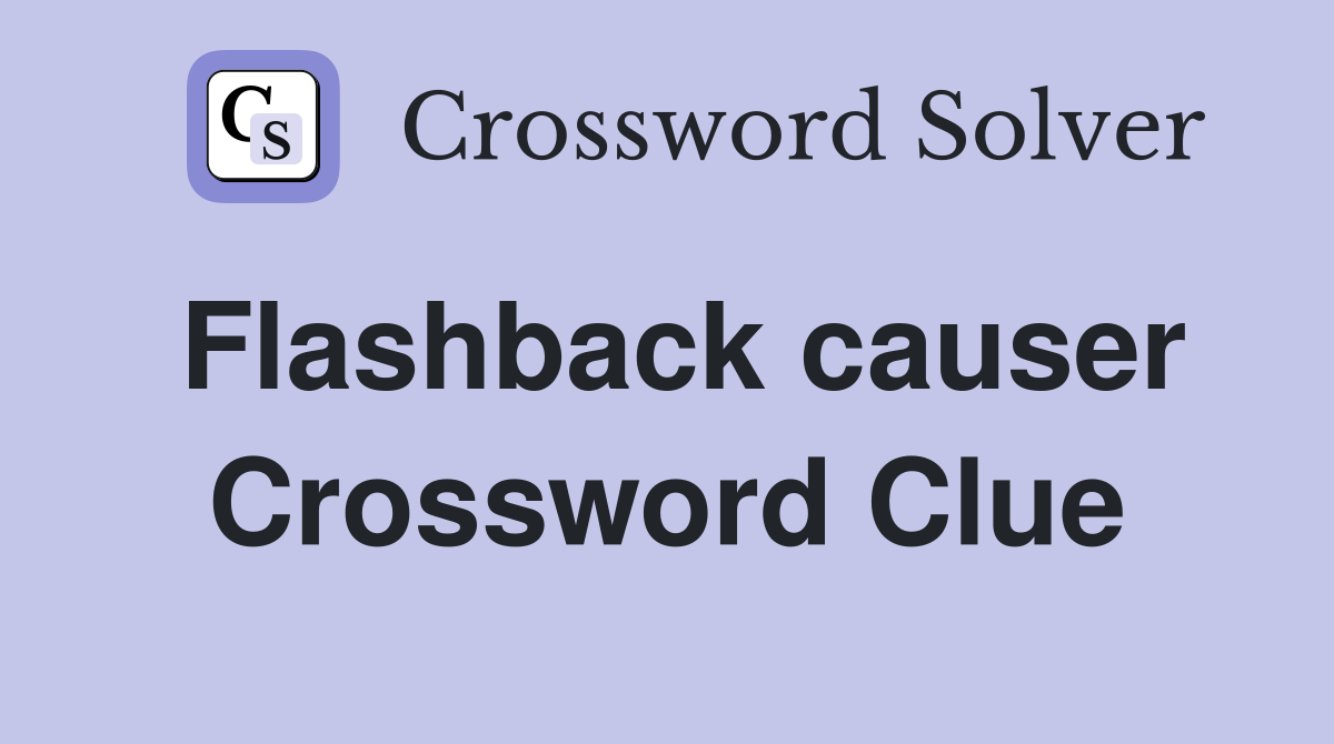 Flashback causer Crossword Clue