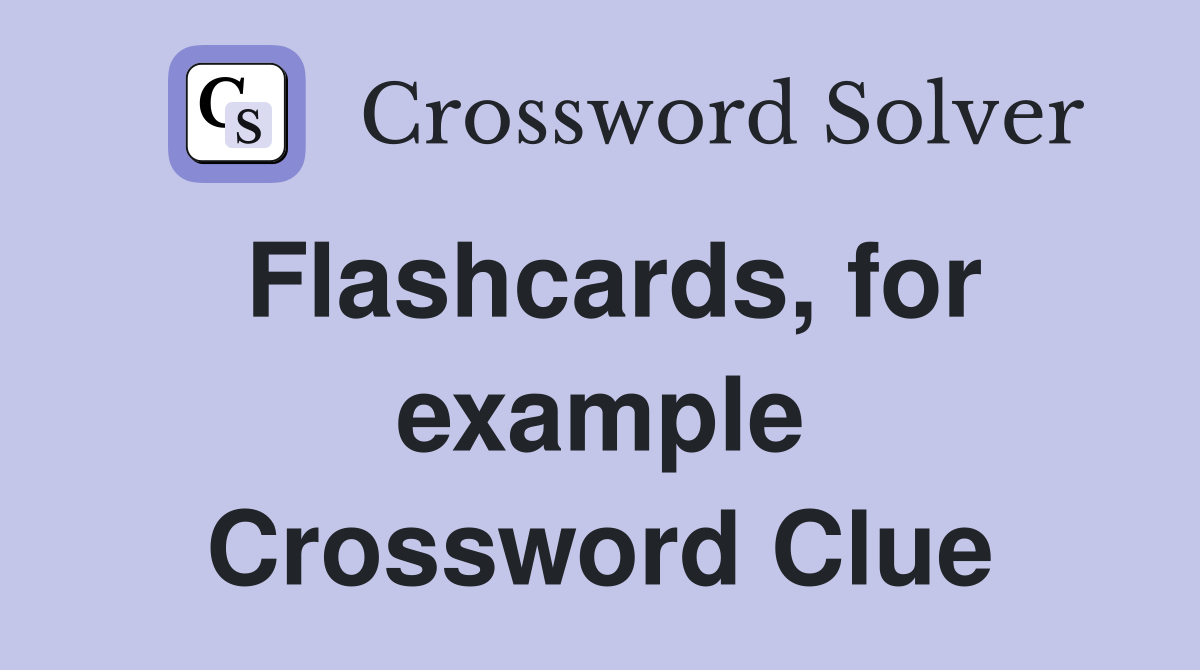 Flashcards, for example Crossword Clue
