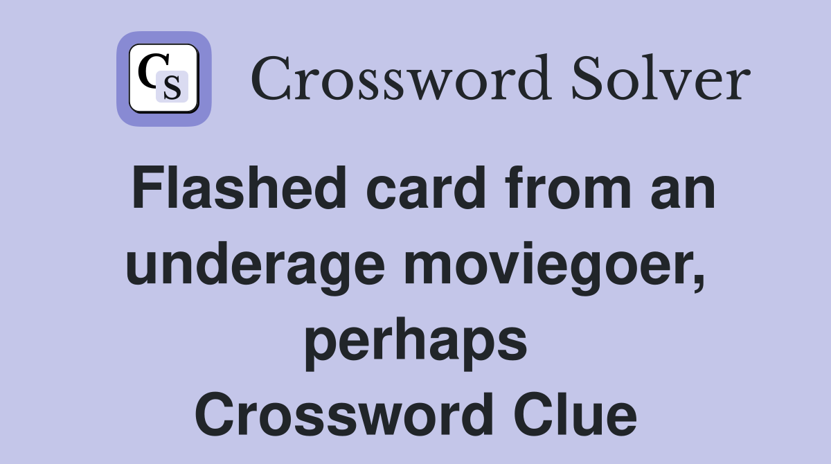 Flashed card from an underage moviegoer, perhaps Crossword Clue
