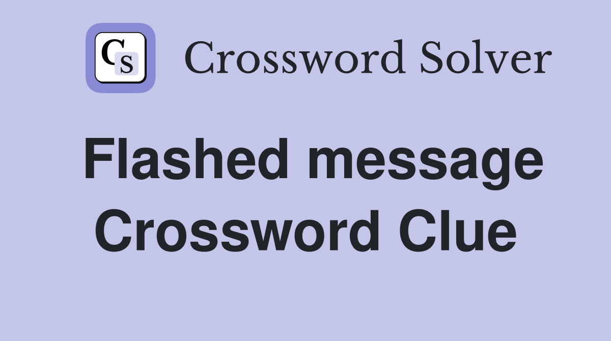Flashed message Crossword Clue