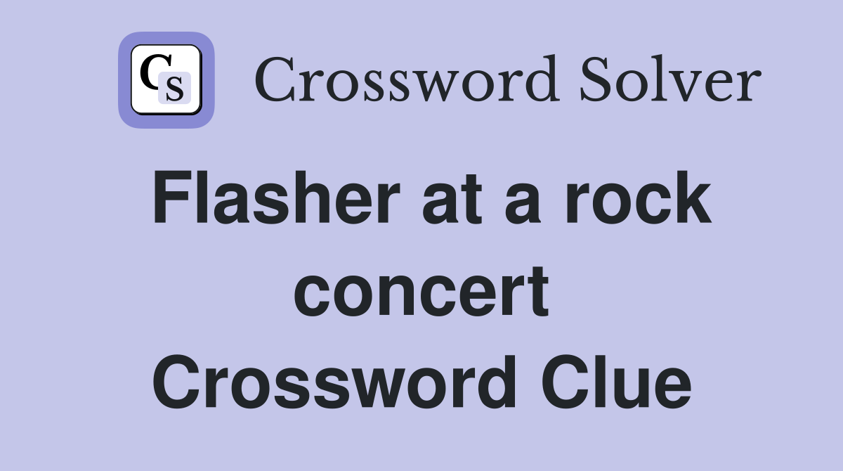 Flasher at a rock concert Crossword Clue