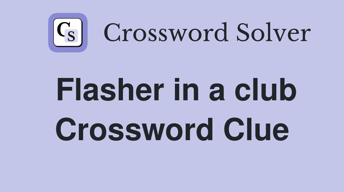 Flasher in a club Crossword Clue