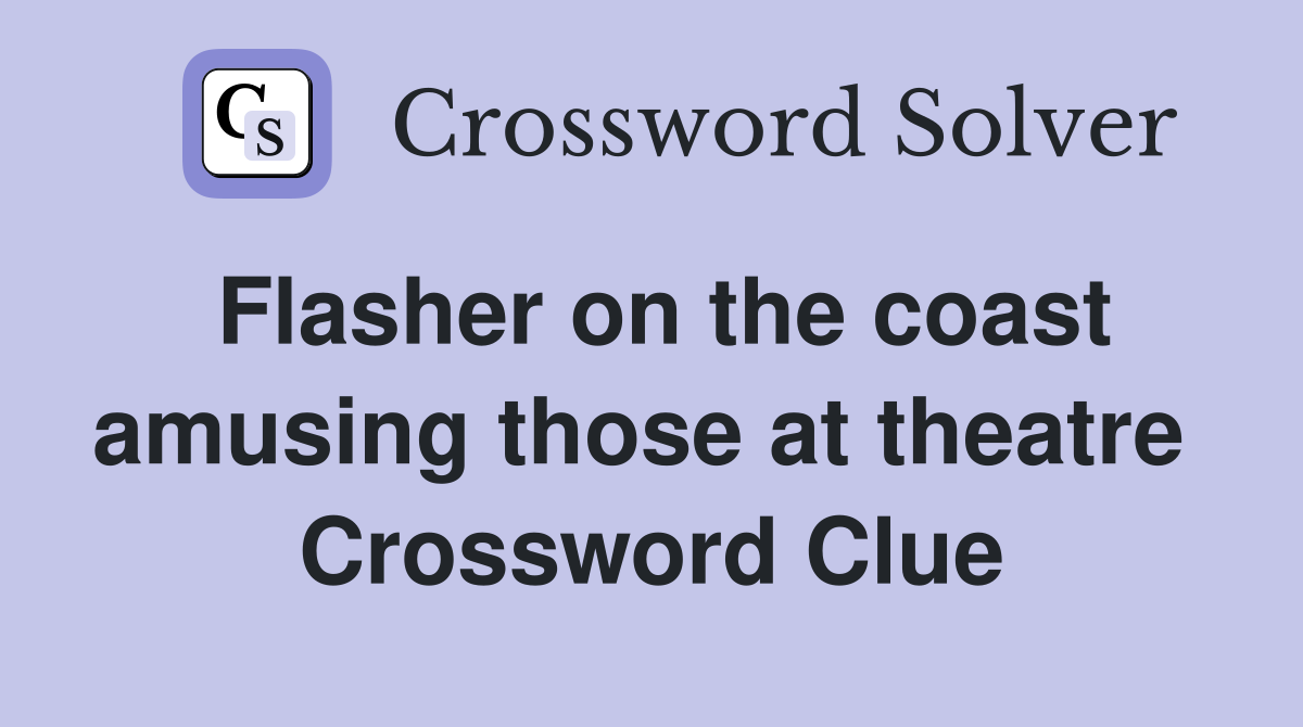 Flasher on the coast amusing those at theatre  Crossword Clue