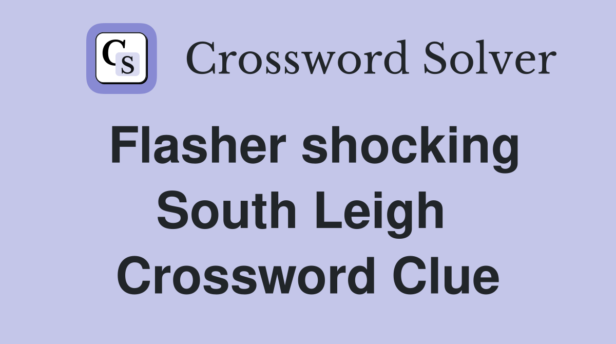 Flasher shocking South Leigh  Crossword Clue