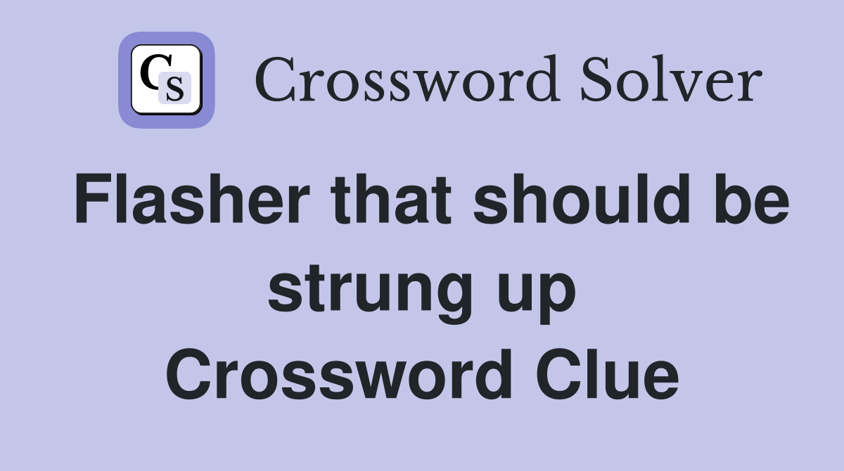 Flasher that should be strung up Crossword Clue