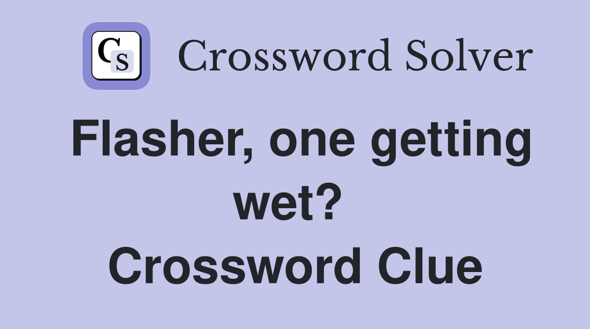Flasher, one getting wet?  Crossword Clue