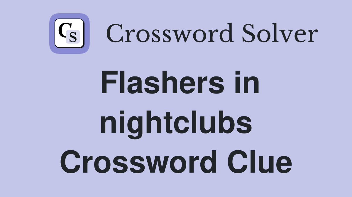 Flashers in nightclubs Crossword Clue