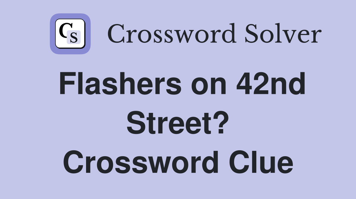 Flashers on 42nd Street? Crossword Clue