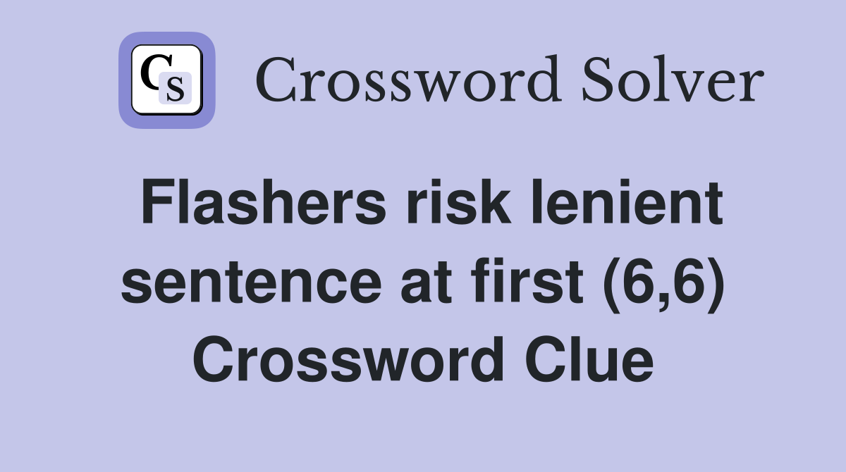 Flashers risk lenient sentence at first (6,6) Crossword Clue