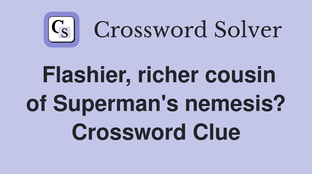Flashier, richer cousin of Superman's nemesis? Crossword Clue