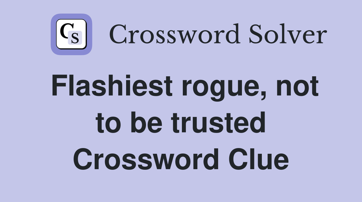 Flashiest rogue, not to be trusted Crossword Clue