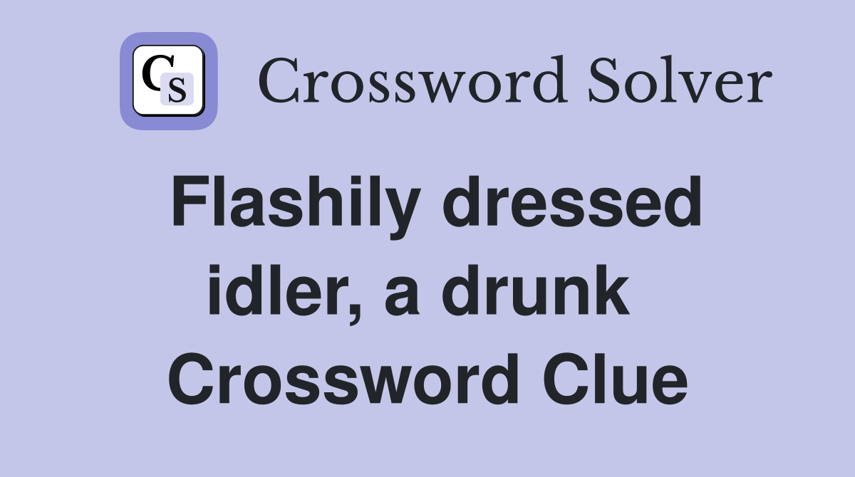 Flashily dressed idler, a drunk  Crossword Clue