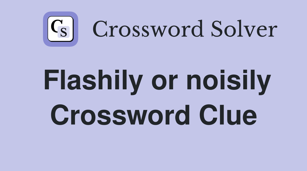 Flashily or noisily Crossword Clue