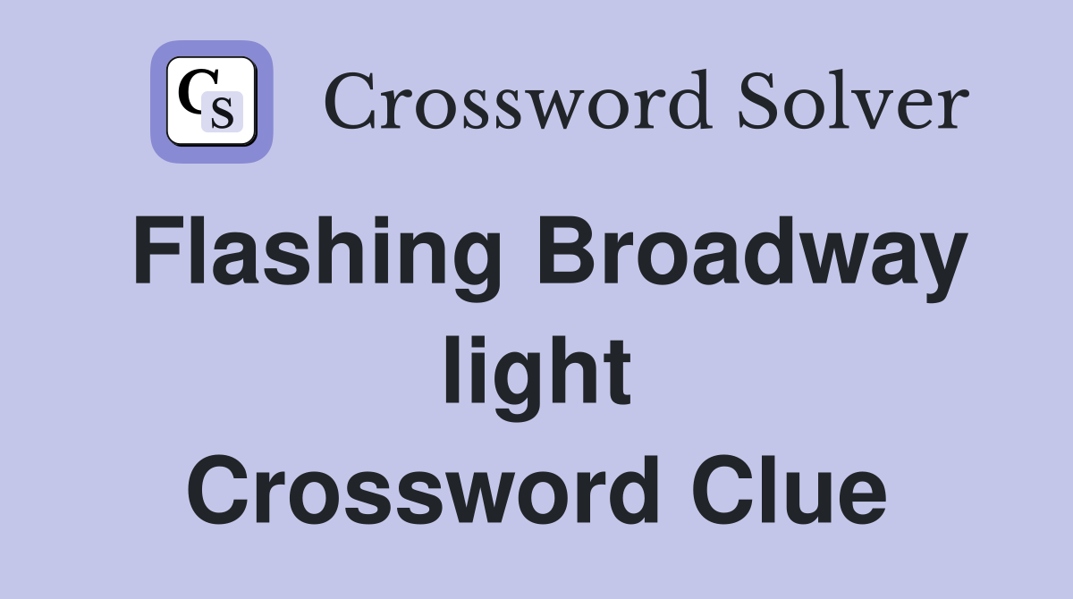 Flashing Broadway light Crossword Clue