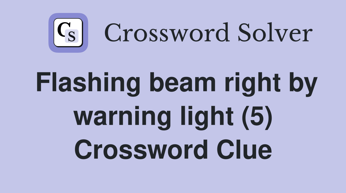 Flashing beam right by warning light (5) Crossword Clue