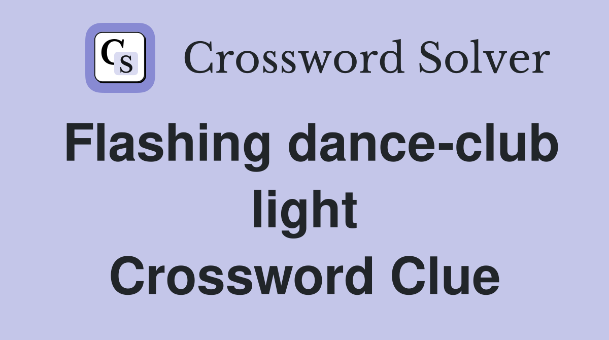 Flashing dance-club light Crossword Clue