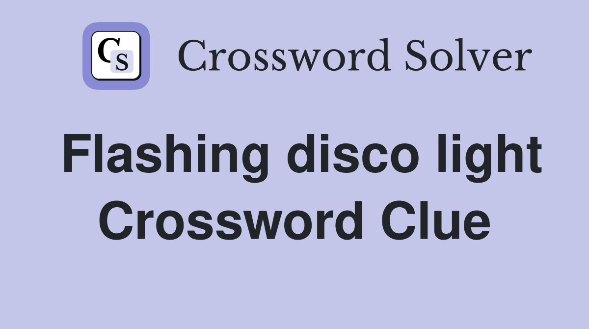 Flashing disco light Crossword Clue