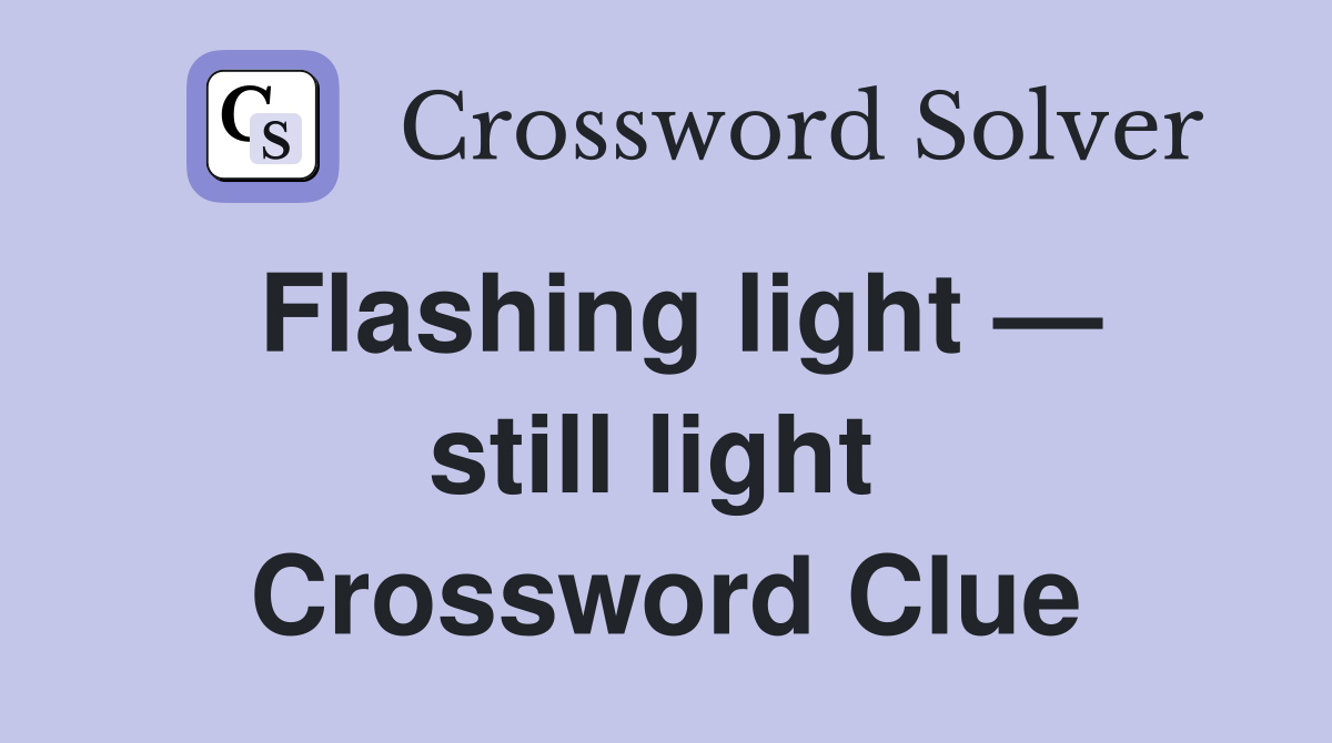 Flashing light — still light  Crossword Clue