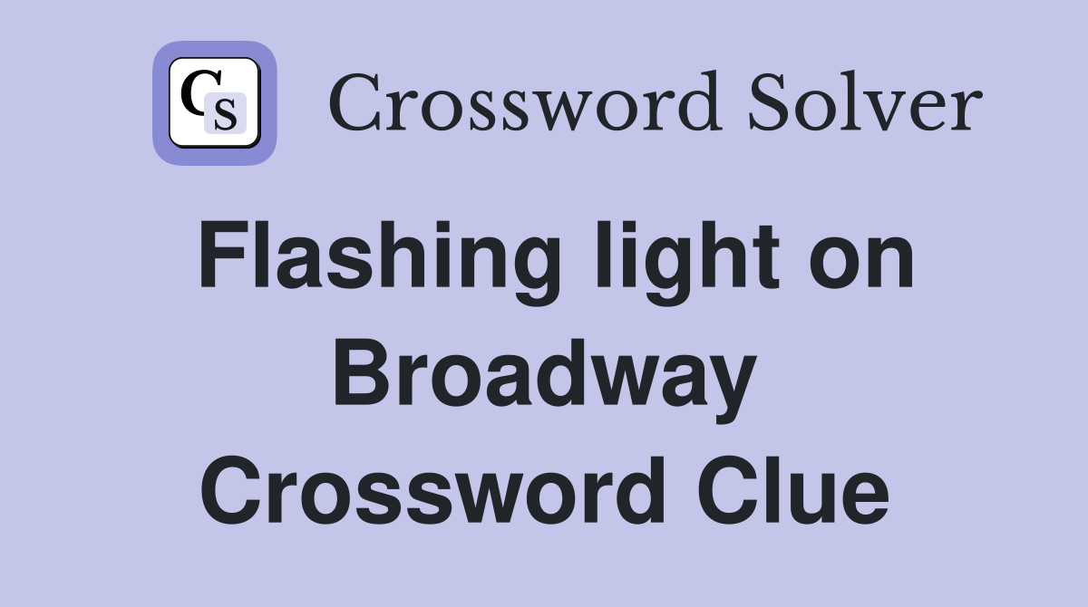 Flashing light on Broadway Crossword Clue