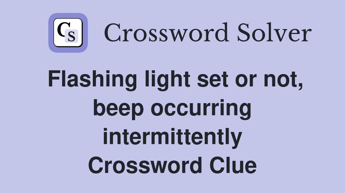 Flashing light set or not, beep occurring intermittently Crossword Clue