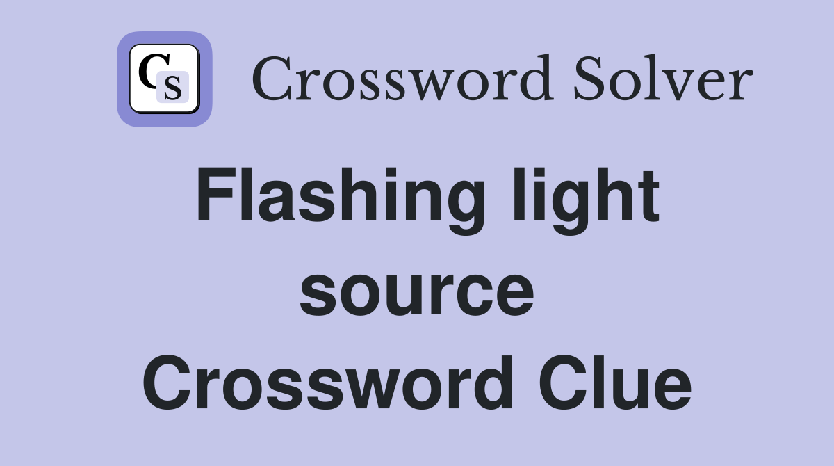 Flashing light source Crossword Clue