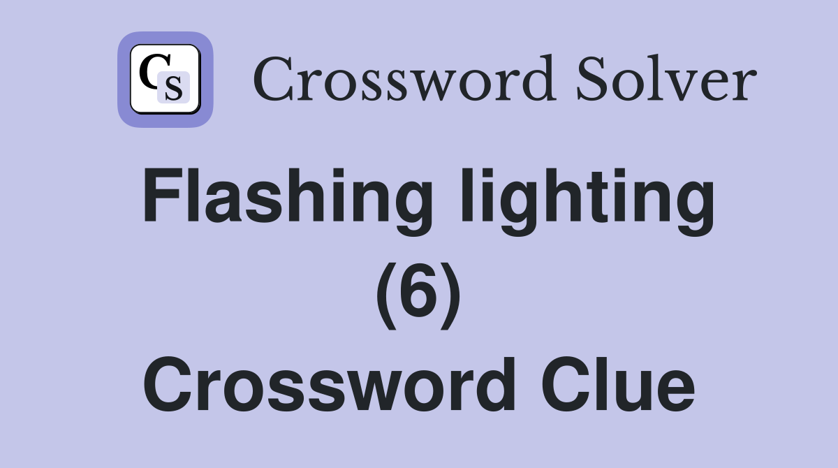 Flashing lighting (6) Crossword Clue