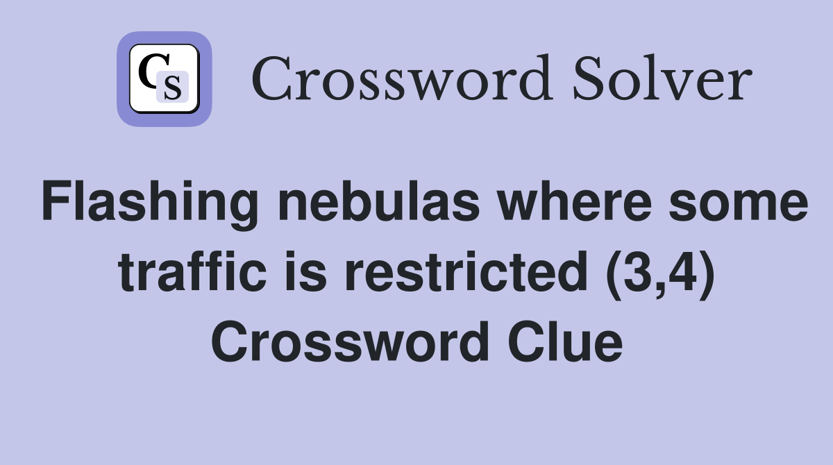 Flashing nebulas where some traffic is restricted (3,4) Crossword Clue