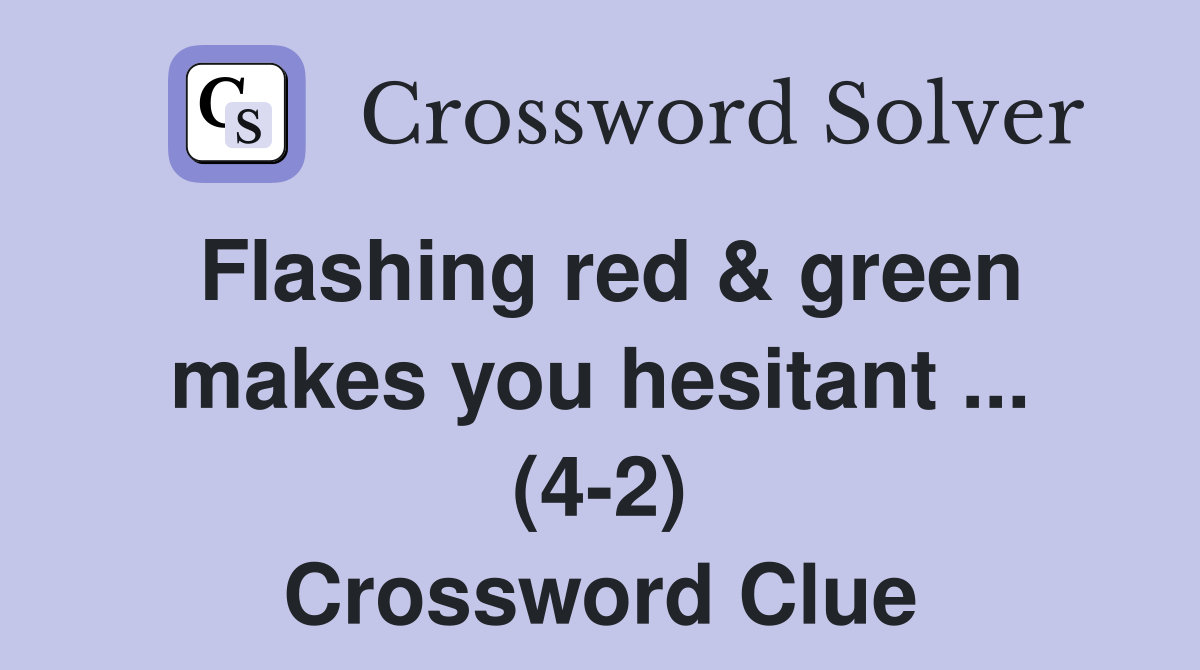 Flashing red & green makes you hesitant ... (4-2) Crossword Clue