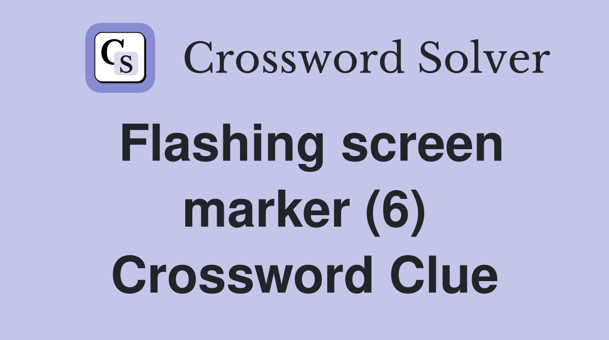 Flashing screen marker (6) Crossword Clue