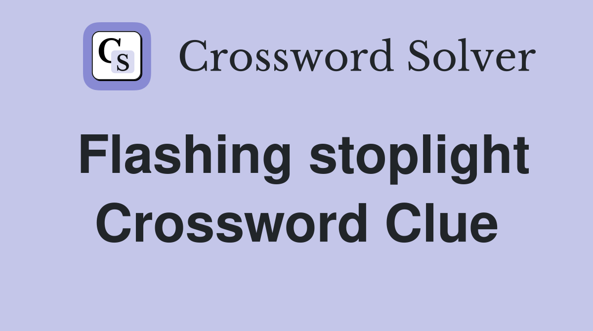 Flashing stoplight Crossword Clue