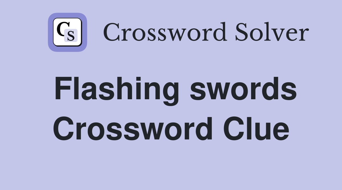 Flashing swords Crossword Clue