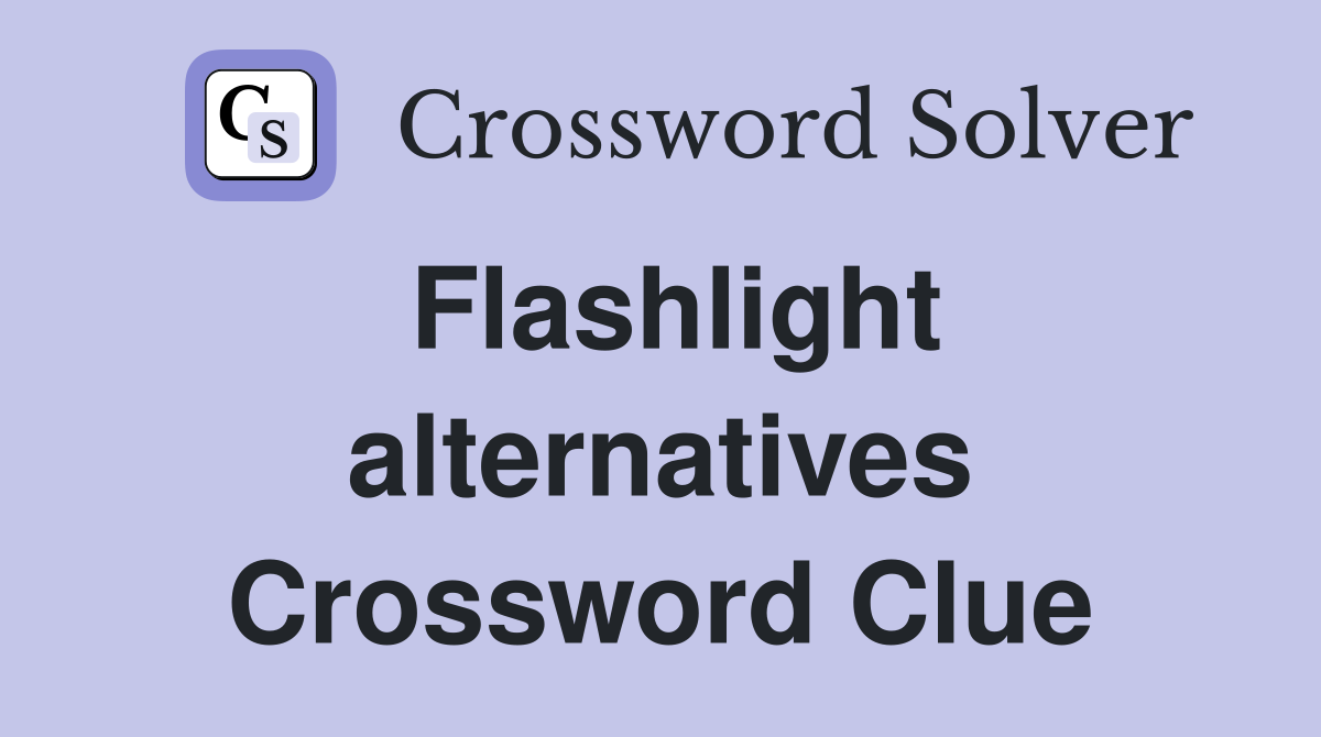 Flashlight alternatives Crossword Clue