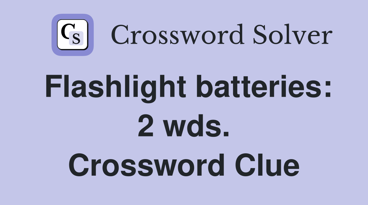 Flashlight batteries: 2 wds. Crossword Clue