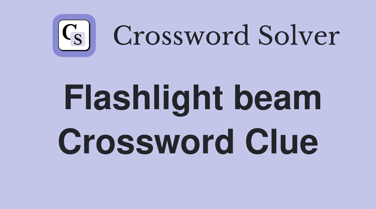 Flashlight beam Crossword Clue