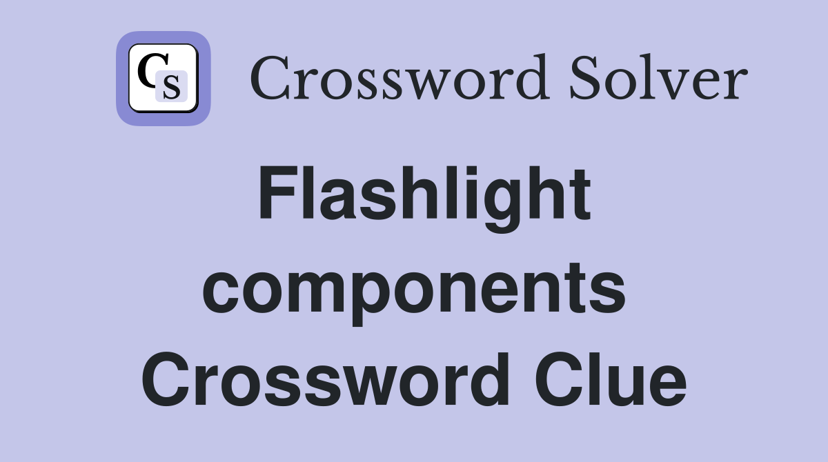 Flashlight components Crossword Clue