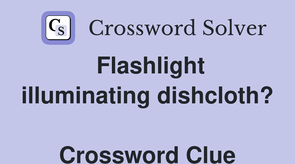 Flashlight illuminating dishcloth?  Crossword Clue