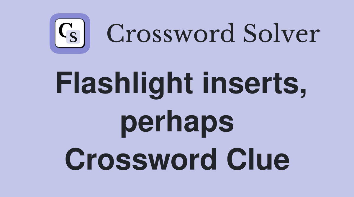 Flashlight inserts, perhaps Crossword Clue