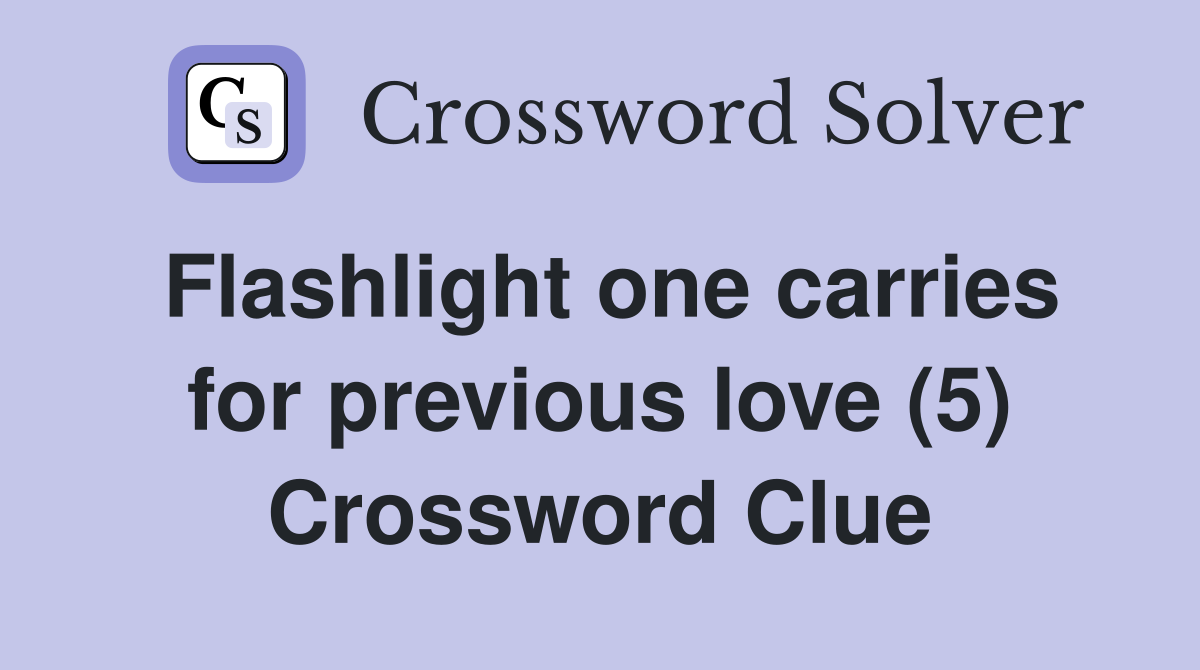 Flashlight one carries for previous love (5) Crossword Clue