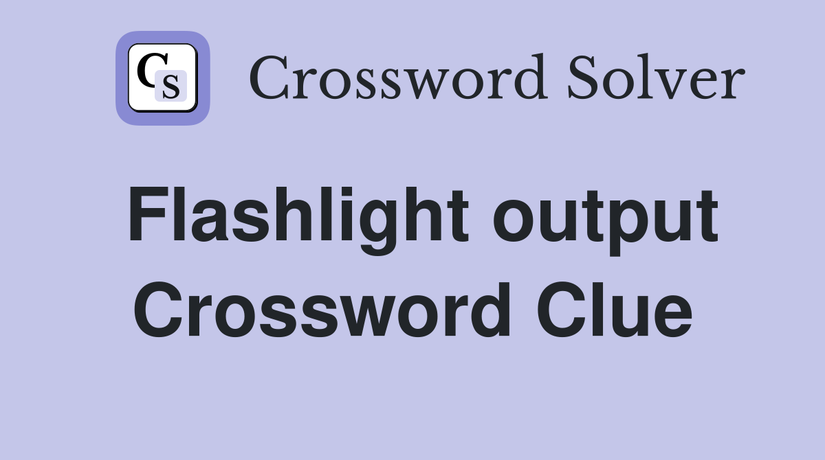 Flashlight output Crossword Clue