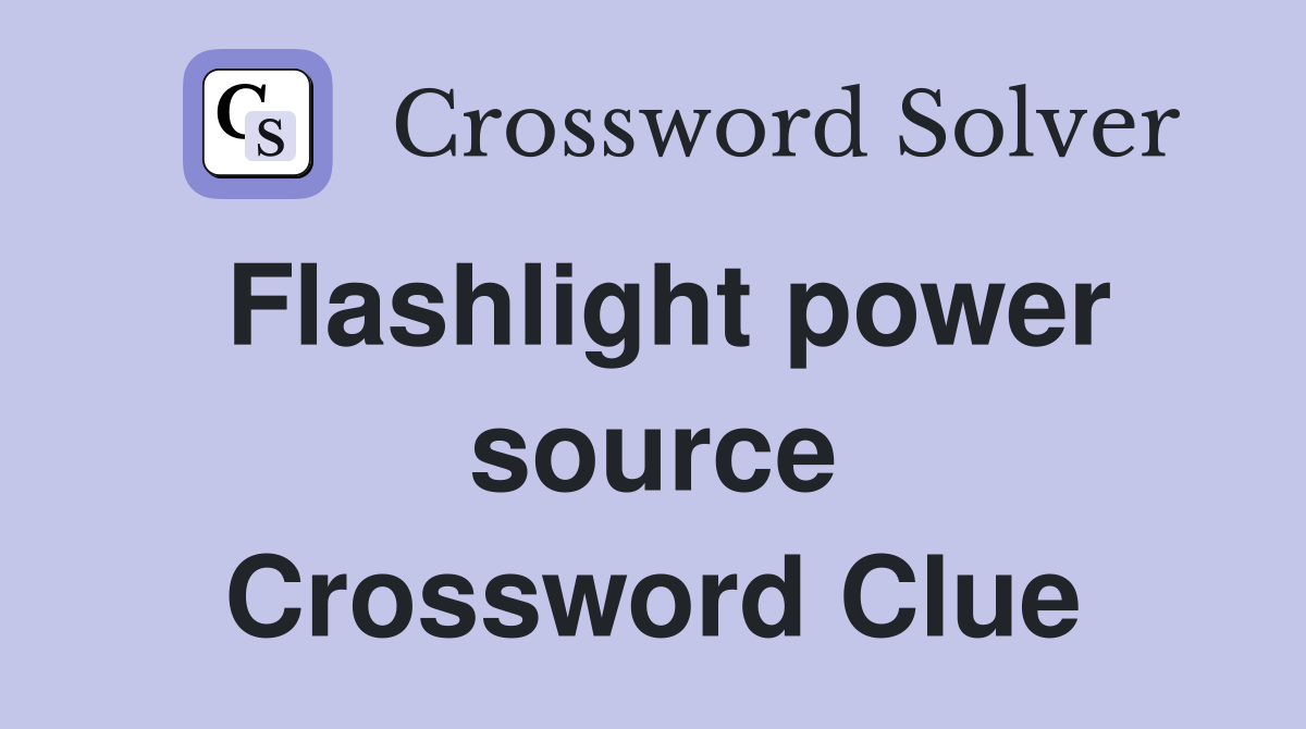 Flashlight power source Crossword Clue