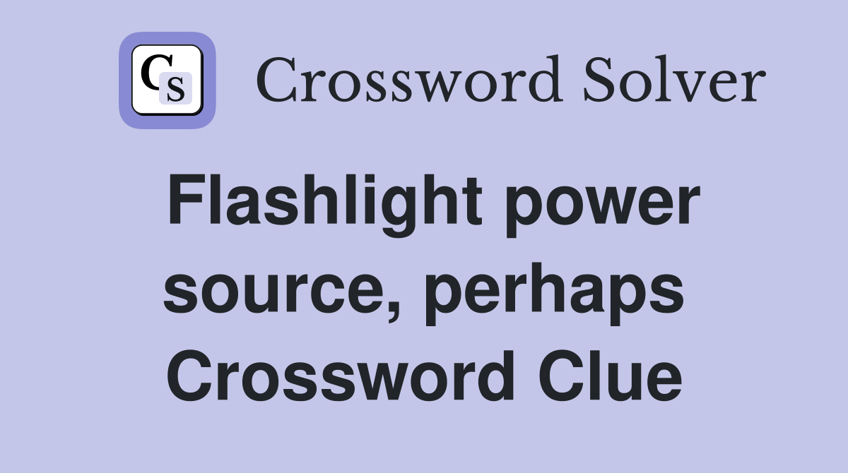 Flashlight power source, perhaps Crossword Clue
