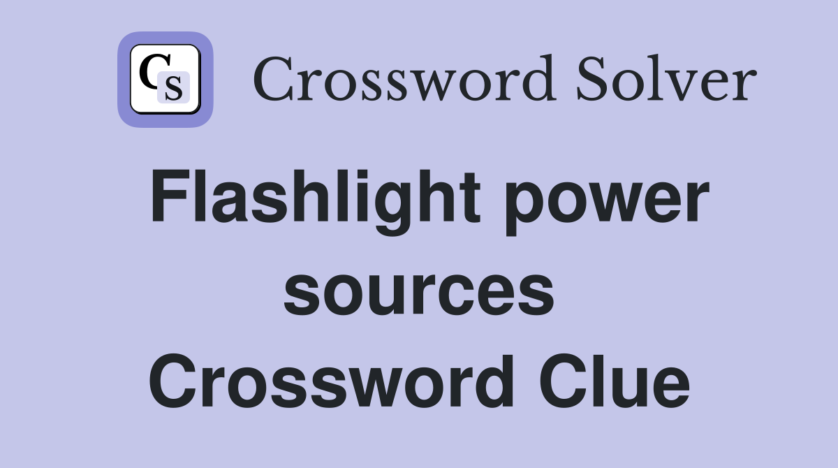 Flashlight power sources Crossword Clue