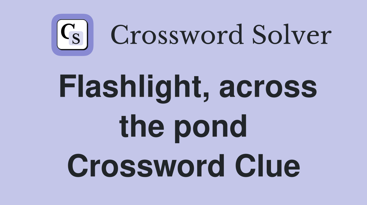 Flashlight, across the pond Crossword Clue