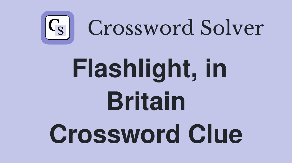 Flashlight, in Britain Crossword Clue
