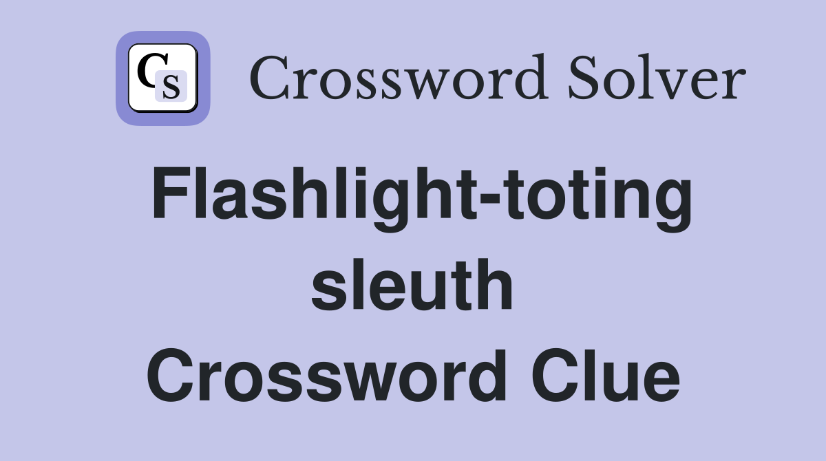 Flashlight-toting sleuth Crossword Clue